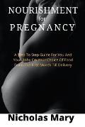 Genuine Nourishment for Pregnancy: A Step To Step Guide For You And Your Baby On Your Choice Of Food From The First Month Till Delivery