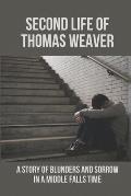 Second Life Of Thomas Weaver: A Story Of Blunders And Sorrow In A Middle Falls Time: Time Travel Works Of Fiction