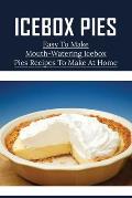 Icebox Pies: Easy To Make Mouth-Watering Icebox Pies Recipes To Make At Home: How To Make Lemon Icebox Pie