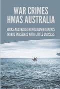War Crimes HMAS Australia: HMAS Australia Hunts Down Japan's Naval Presence With Little Success: Story Of Murder In Hmas Australia ...