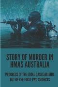 Story Of Murder In HMAS Australia: Progress Of The Legal Cases Arising Out Of The First Two Subjects: Murder On Hmas Australia During Wartime
