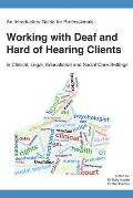 An Introductory Guide for Professionals Working with Deaf and Hard of Hearing Clients in Clinical, Legal, Educational and Social Care Settings