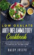 Low Oxalate Anti-Inflammatory Cookbook: Healthy Recipes for Beginners to Manage Inflammation, Pain, and Kidney Stones