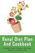 Renal Diet Plan And Cookbook: Complete Guide To Discover Delicious, Healthy, Low Sodium Diet: Recipes To Help Protect Kidneys Against Harm