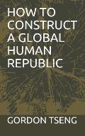 How to Construct a Global Human Republic