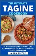 The Ultimate Tagine Cookbook: An Essential Step By Step Guide With Easy, Delicious And Nutritious Recipes For Moroccan One-Pot Tagine Cooking