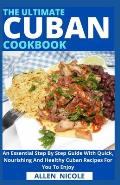 The Ultimate Cuban Cookbook: An Essential Step By Step Guide With Quick, Nourishing And Healthy Cuban Recipes For You To Enjoy