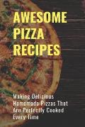 Awsome Pizza Recipes: Making Delicious Homemade Pizzas That Are Perfectly Cooked Every Time: Homemade Cheese Pizza