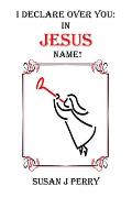 I Declare Over You: In Jesus Name
