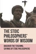 The Stoic Philosophers' Words Of Wisdom: Discover The Teaching, Sayings Of Stoic Philosophers: Stoic Philosophers