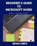 Beginner's Guide to Microsoft Word: Begin to Learn and Succeed