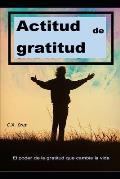 Actitud de gratitud: El poder de la gratitud que cambia la vida