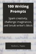 100 Writing Prompts: Spark creativity, challenge imagination, and break writer's block