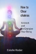 How to Clear Chakras: Unblock and Re-Energize Your Being