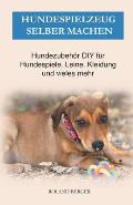 Hundespielzeug selber machen: Hundezubeh?r DIY f?r Hundespiele, Leine, Kleidung und vieles mehr