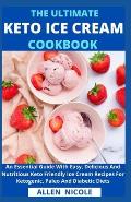 The Ultimate Keto Ice Cream Cookbook: An Essential Guide With Easy, Delicious And Nutritious Keto Friendly Ice Cream Recipes For Ketogenic, Paleo And