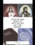 God of the Holy Bible Is Not Allah of the Quran: Jesus Christ Is Not ISA of the Quran