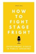 How to Fight Stage Fright: Overcoming stress in public speaking