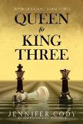 Queen to King Three