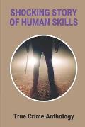 Shocking Story Of Human Skills: True Crime Anthology: True Crime Mysteries