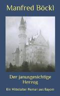 Der janusgesichtige Herzog: Ein Mittelalter-Roman aus Bayern