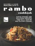 Become A Cook Warlord with A Rambo Cookbook: Super Strong and Delicious Recipes That Will Inspire You to Stay Strong