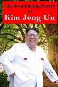 The Breathtaking Poetry of Kim Jong Un: North Korea's Poet Laureate in print for the first time