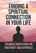 Finding A Spiritual Connection In Your Life: Advanced Meditation For Prosperity And Happiness: The Arch Yogi Sri Sri Sri Shivabalayogi Maharaj