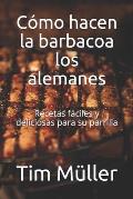 C?mo hacen la barbacoa los alemanes: Recetas f?ciles y deliciosas para su parrilla