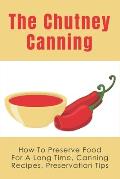 The Chutney Canning: How To Preserve Food For Long Time, Canning Recipes, Preservation Tips: How To Preserve Chutney For Long Time