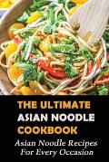 The Ultimate Asian Noodle Cookbook: Asian Noodle Recipes For Every Occasion: Best Noodle Cookbook