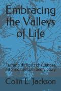 Embracing the Valleys of Life: Turning difficult challenges into momentum and victory