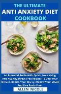 The Ultimate Anti-Anxiety Diet Cookbook: An Essential Guide With Quick, Nourishing And Healthy Street-Free Recipes To Cool Your Nerves, Banish Your Wo