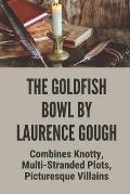 The Goldfish Bowl By Laurence Gough: Combines Knotty, Multi-Stranded Plots, Picturesque Villains: A Willows And Parker Mystery Series By Laurence Goug