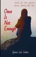 Once is Not Enough: Stories on love, passion, desire, family and loss