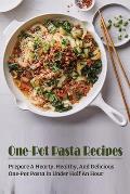 One-Pot Pasta Recipes: Prepare A Hearty, Healthy, And Delicious One-Pot Pasta In Under Half An Hour: Super Easy One-Pot Pasta Recipes To Make