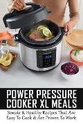 Power Pressure Cooker XL Meals: Simple & Healthy Recipes That Are Easy To Cook & Are Proven To Work: Useful Power Pressure Cooker Xl Tips