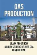 Gas Production: Learn About How Manufacturers Deliver Gas To Your Home: Gas And Oil