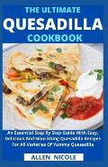 The Ultimate Quesadilla Cookbook: An Essential Step By Step Guide With Easy, Delicious And Nourishing Quesadilla Recipes For All Varieties Of Yummy Qu