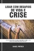 Lidar Com Desafios De Vida E Crise: O segredo e o poder para permanecer firme e ser vitorioso em nossas vidas di?rias.