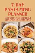 7-Day Pasta Menu Planner: Complete Set Of Simple But Very Unique Pasta Recipes: Pasta Dishes Cookbook