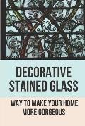 Decorative Stained Glass: Way To Make Your Home More Gorgeous: Decorative Stained Glass Designs