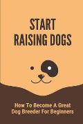Start Raising Dogs: How To Become A Great Dog Breeder For Beginners: Pet Care