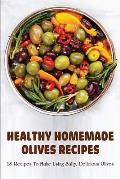 Healthy Homemade Olives Recipes: 18 Recipes To Make Using Salty, Delicious Olives: Recipes With Green Olives
