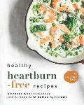 Healthy Heartburn-Free Recipes: Discover Ways to Reduce and Relieve Acid Reflux Symptoms