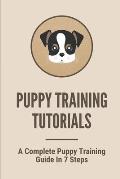 Puppy Training Tutorials: A Complete Puppy Training Guide In 7 Steps: Dog Training Techniques