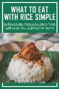 What To Eat With Rice Simple: Delightfully Tasty Recipes That Will Keep You Asking For More: How To Make Perfect Rice Every Time