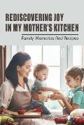 Rediscovering Joy In My Mother's Kitchen: Family Memories & Recipes: Moms Cooking Recipes