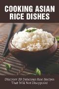 Cooking Asian Rice Dishes: Discover 30 Delicious Rice Recipes That Will Not Disappoint: Traditional Rice Dishes