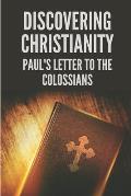 Discovering Christianity: Paul's Letter To The Colossians: Extols The Person Of Jesus The Christ In Letter